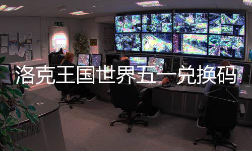 王国五一码一兑换洛克览世界